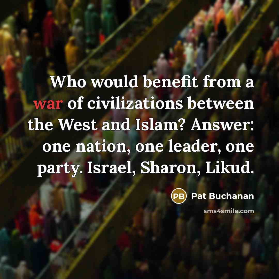 “Who would benefit from a war of civilizations between the…” quote by Pat Buchanan