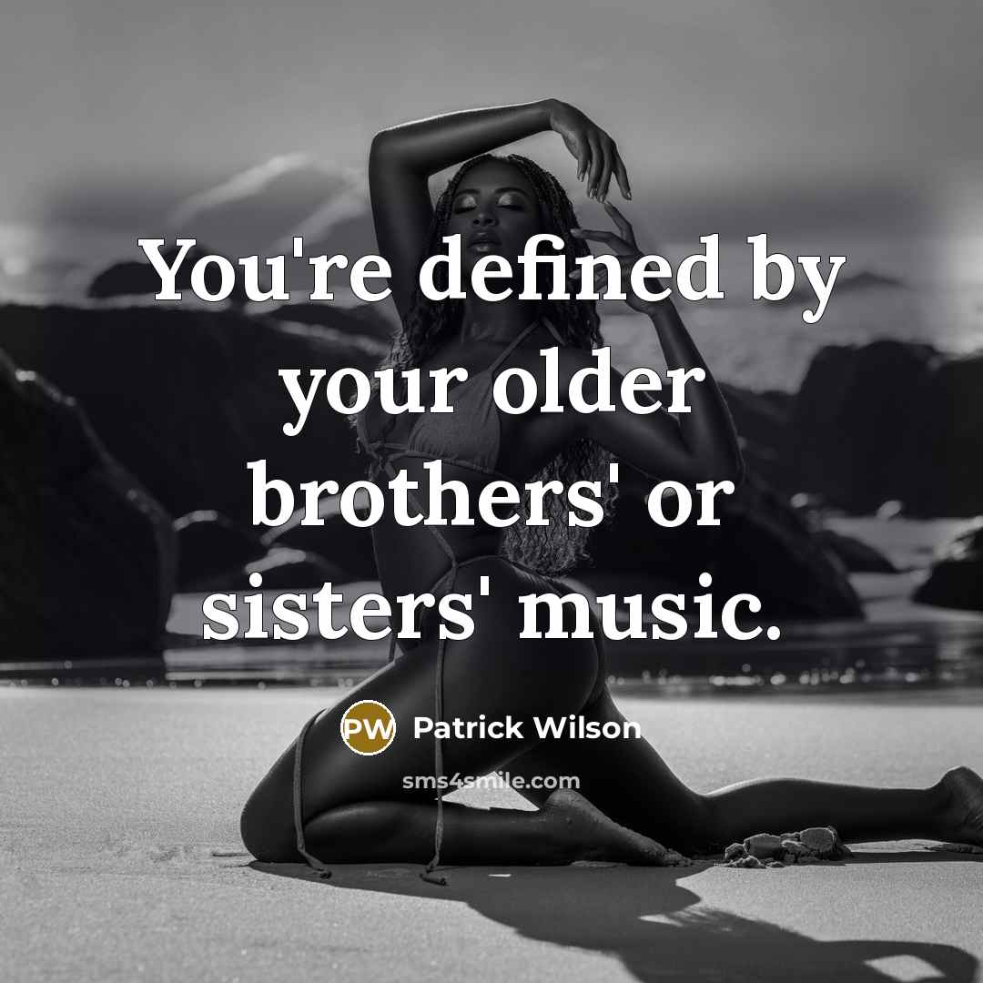 “You're defined by your older brothers' or sisters' music.…” quote by Patrick Wilson