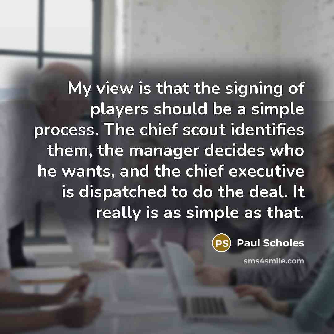 “My view is that the signing of players should be…” quote by Paul Scholes