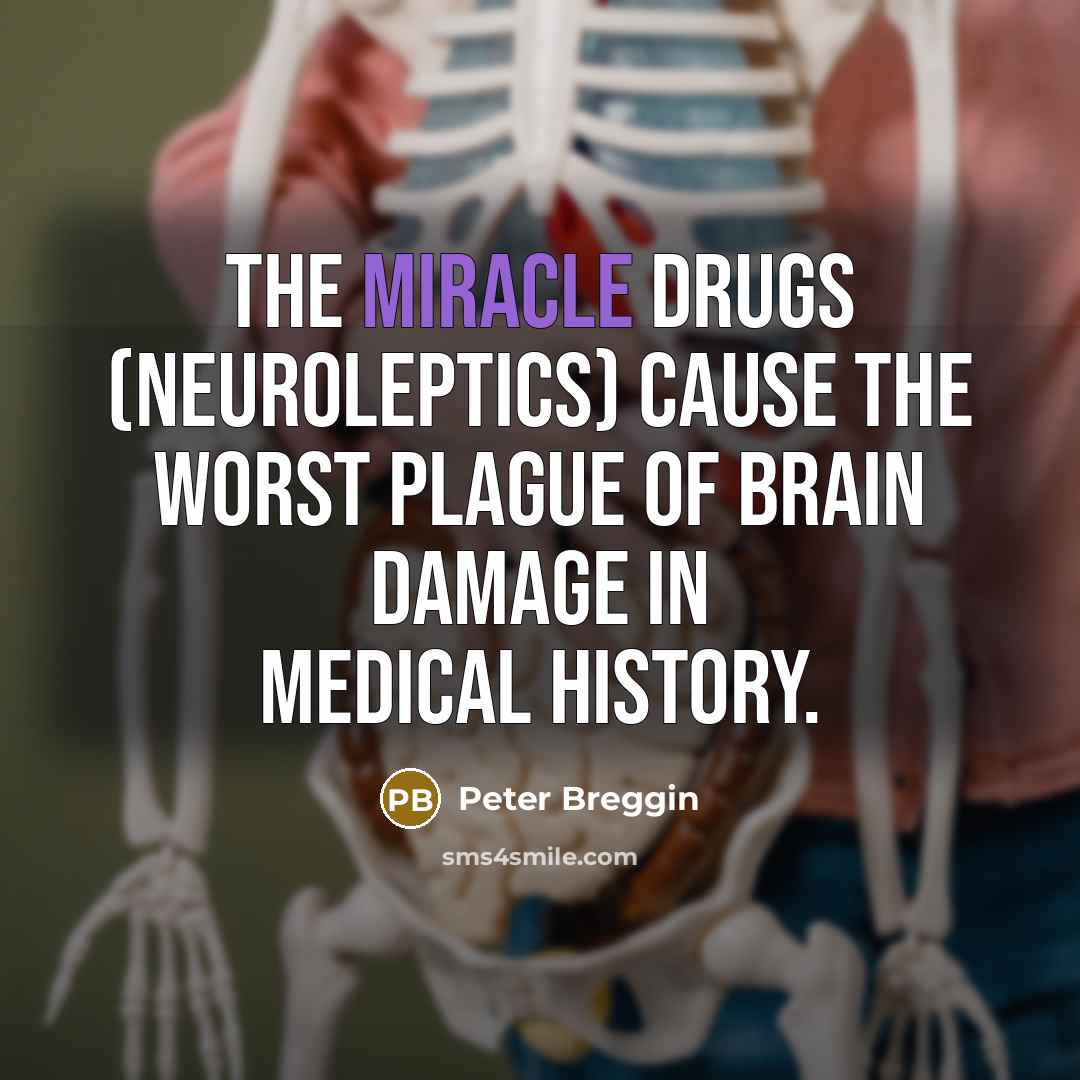 “The miracle drugs (neuroleptics) cause the worst plague of brain…” quote by Peter Breggin