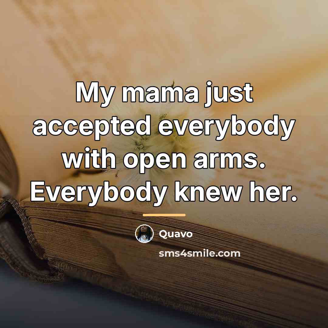 “My mama just accepted everybody with open arms. Everybody knew…” quote by Quavo