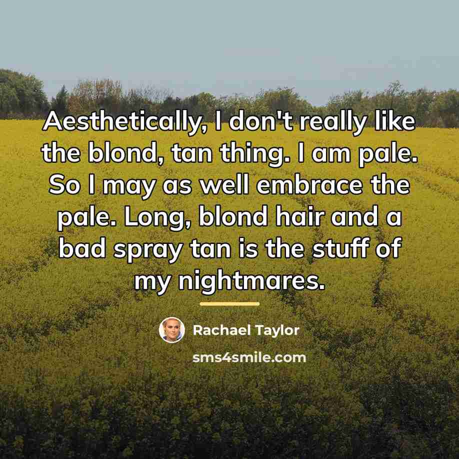 “Aesthetically, I don't really like the blond, tan thing. I…” quote by Rachael Taylor
