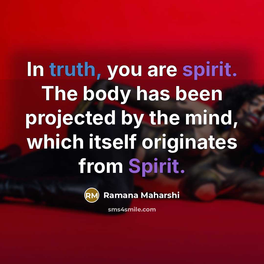 “In truth, you are spirit. The body has been projected…” quote by Ramana Maharshi
