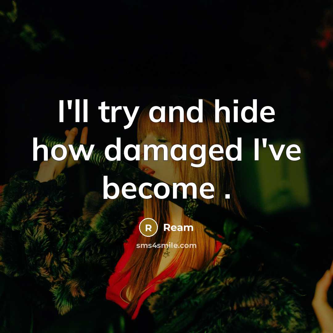 “I'll try and hide how damaged I've become .” quote by Ream