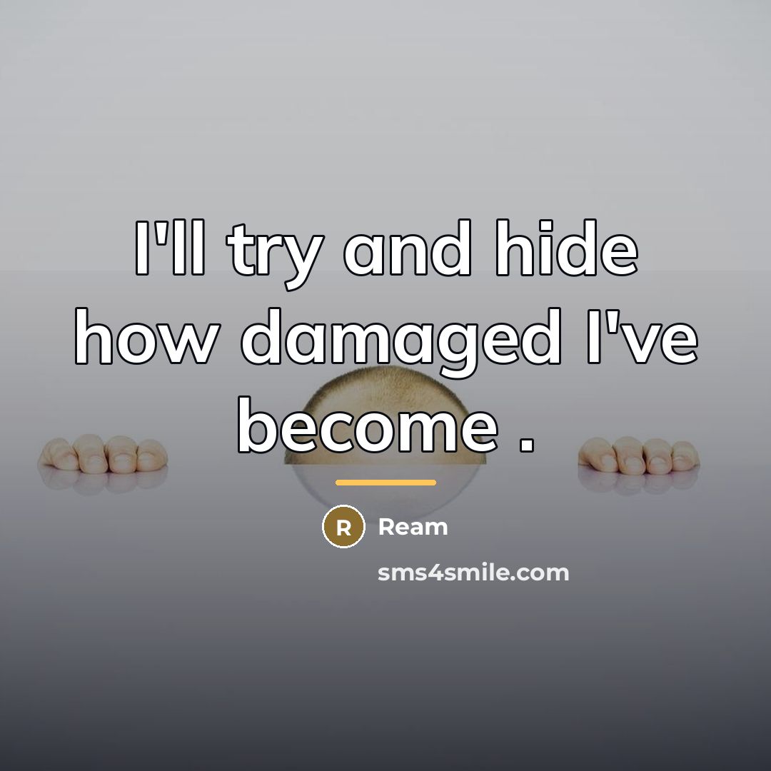 “I'll try and hide how damaged I've become .…” quote by Ream