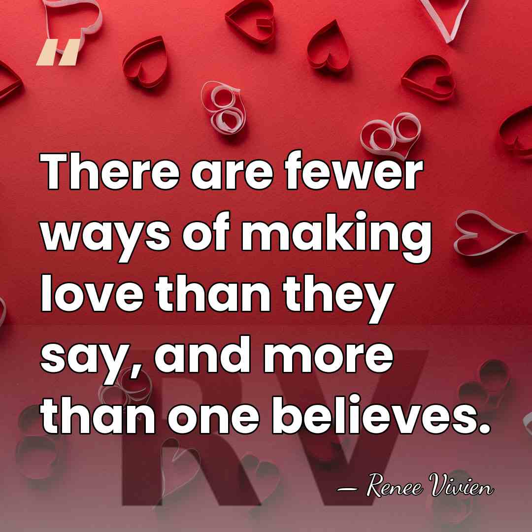 There are fewer ways of making love than they say, and more&hellip; - Renee Vivien