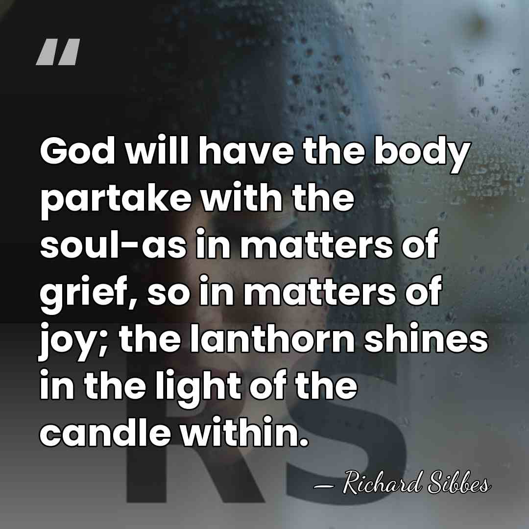 God will have the body partake with the soul-as in matters of&hellip; - Richard Sibbes
