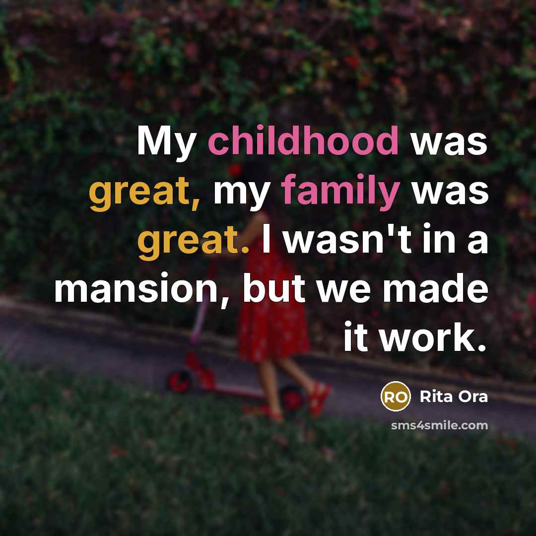 “My childhood was great, my family was great. I wasn't…” quote by Rita Ora