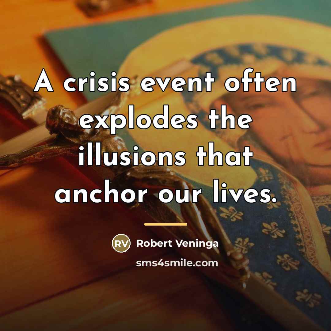 “A crisis event often explodes the illusions that anchor our…” quote by Robert Veninga