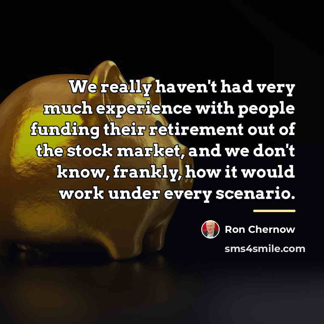 “We really haven't had very much experience with people funding…” quote by Ron Chernow