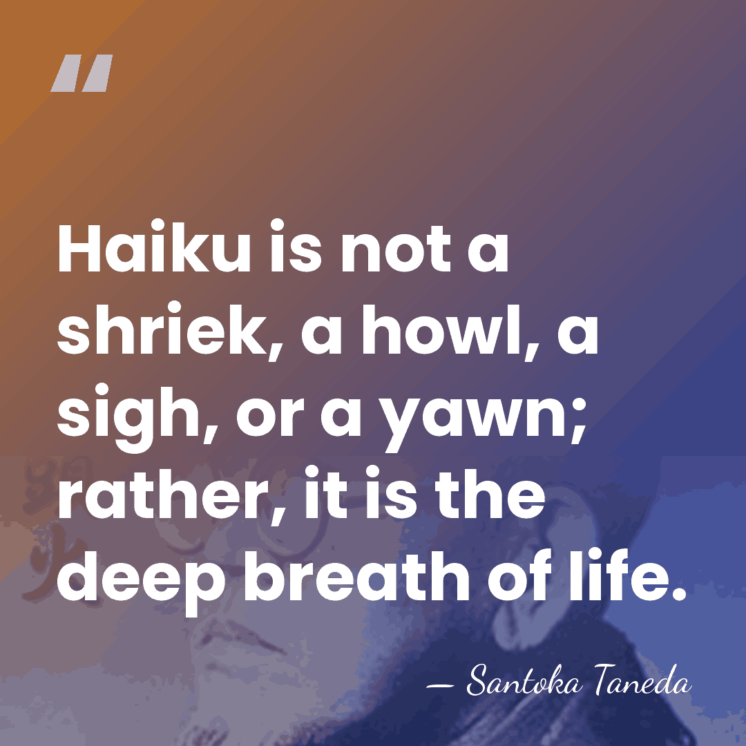 Haiku is not a shriek, a howl, a sigh, or a yawn;&hellip; - Santoka Taneda