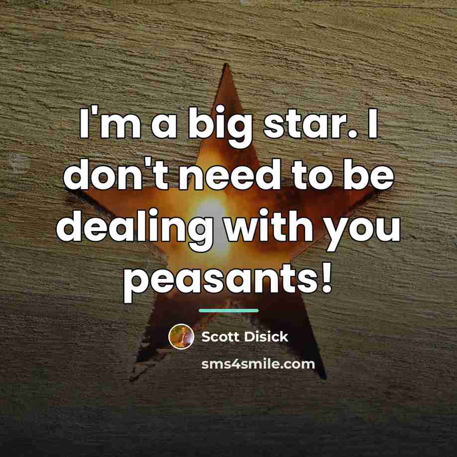 “I'm a big star. I don't need to be dealing…” quote by Scott Disick