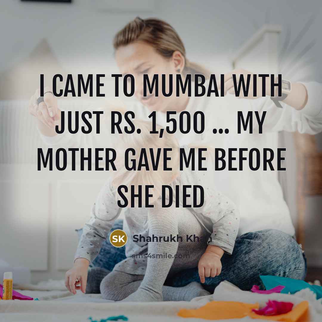“I Came To Mumbai With Just Rs. 1,500 ... My…” quote by Shahrukh Khan