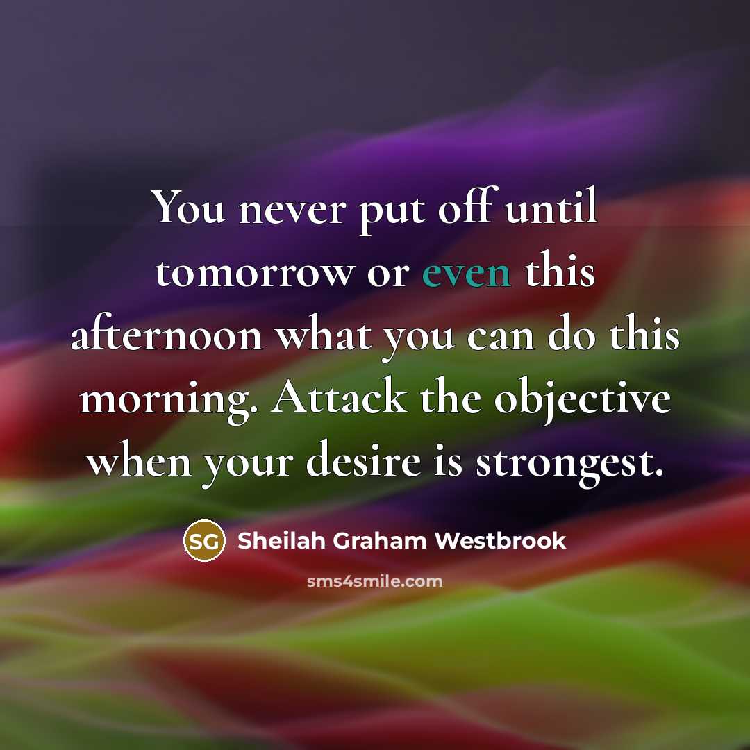 “You never put off until tomorrow or even this afternoon…” quote by Sheilah Graham Westbrook