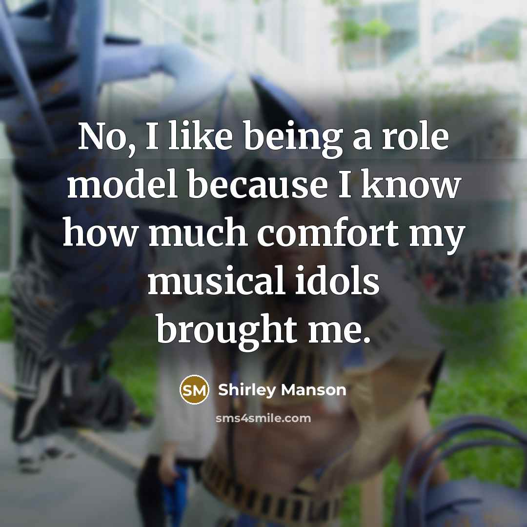 “No, I like being a role model because I know…” quote by Shirley Manson