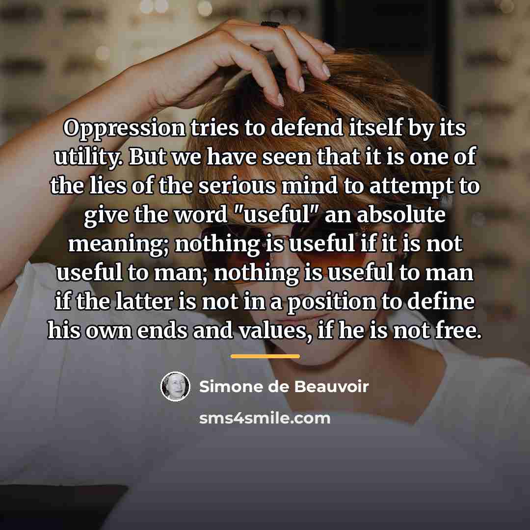 “Oppression tries to defend itself by its utility. But we…” quote by Simone de Beauvoir