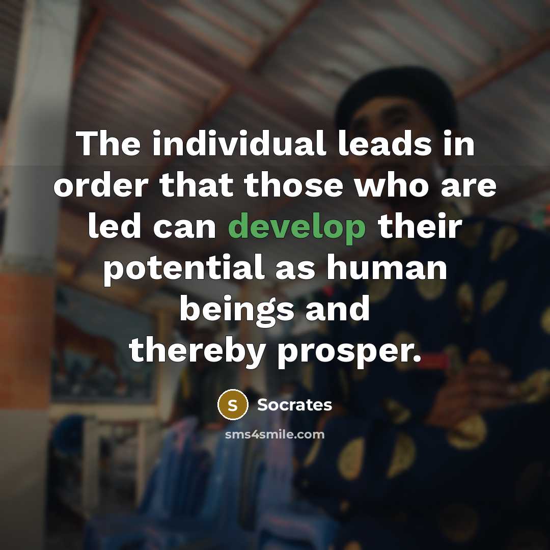 “The individual leads in order that those who are led…” quote by Socrates