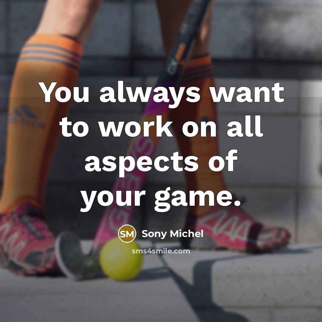 “You always want to work on all aspects of your…” quote by Sony Michel