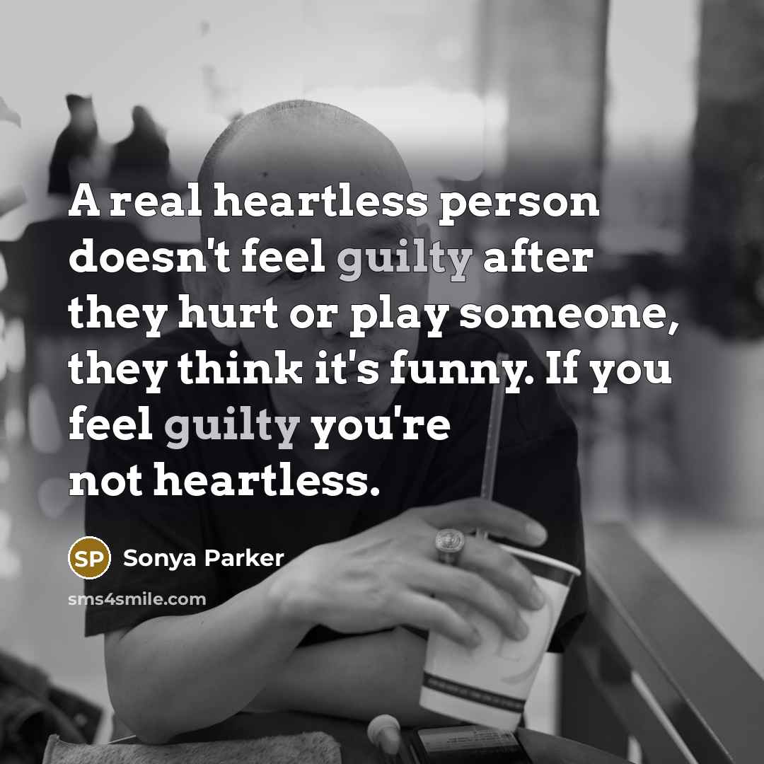 “A real heartless person doesn't feel guilty after they hurt…” quote by Sonya Parker