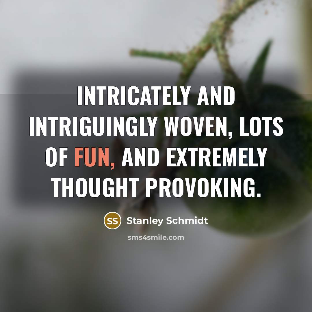 “intricately and intriguingly woven, lots of fun, and extremely thought…” quote by Stanley Schmidt
