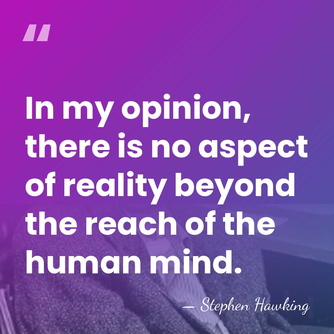 In my opinion, there is no aspect of reality beyond the reach&hellip; - Stephen Hawking