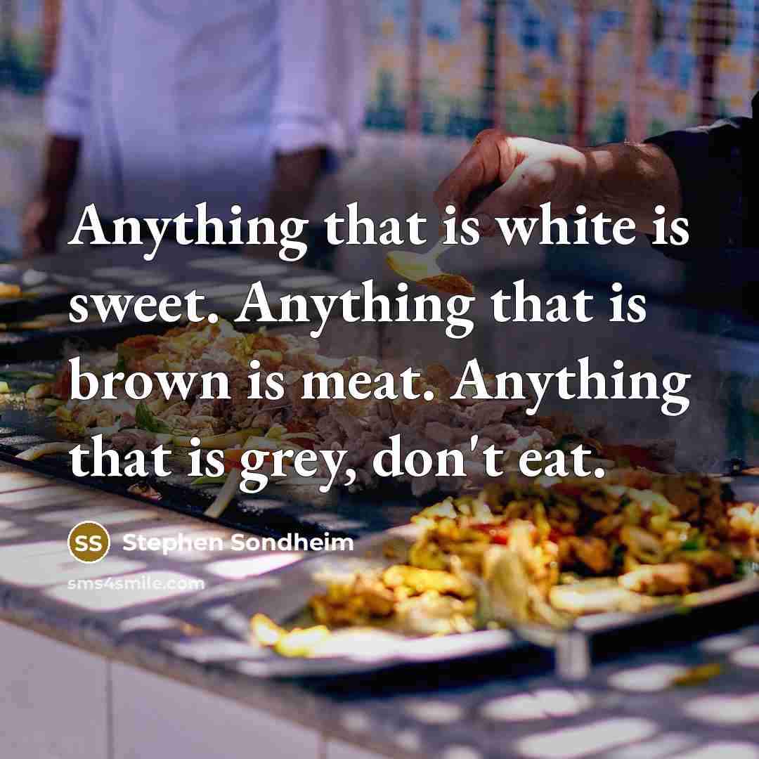 “Anything that is white is sweet. Anything that is brown…” quote by Stephen Sondheim