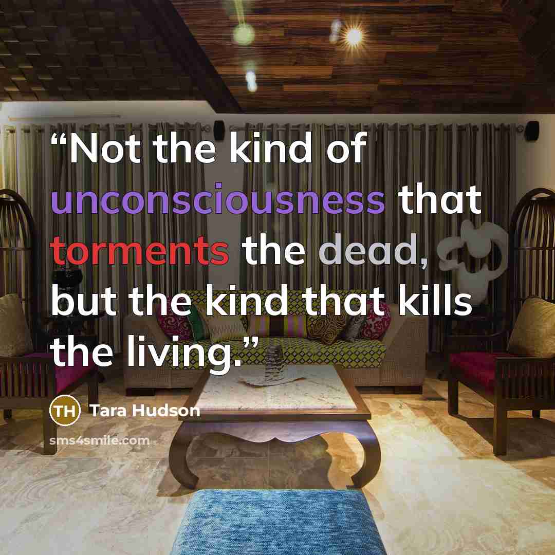 “Not the kind of unconsciousness that torments the dead, but the kind that kills the living.” quote by Tara Hudson