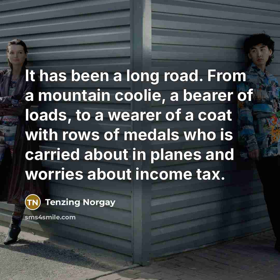 “It has been a long road. From a mountain coolie,…” quote by Tenzing Norgay