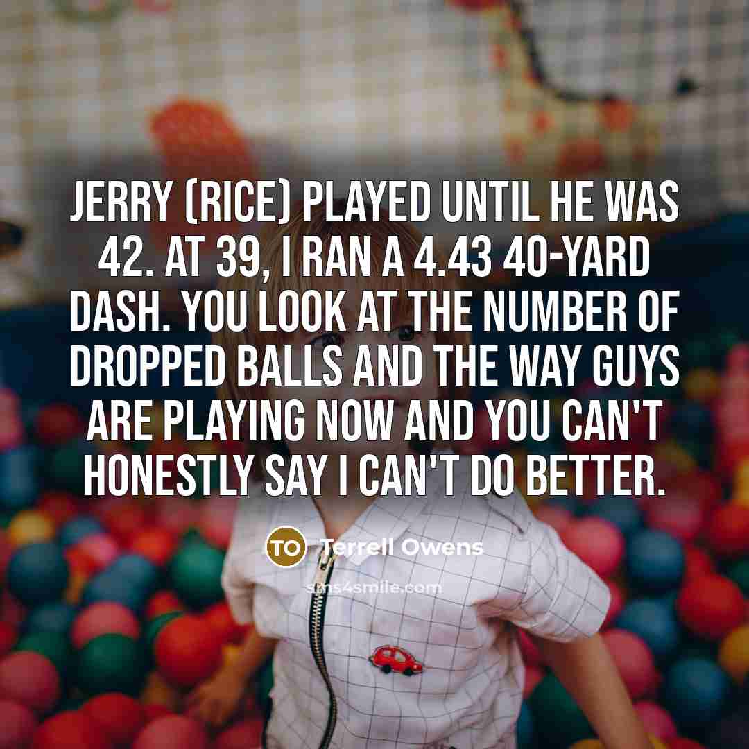“Jerry (Rice) played until he was 42. At 39, I…” quote by Terrell Owens