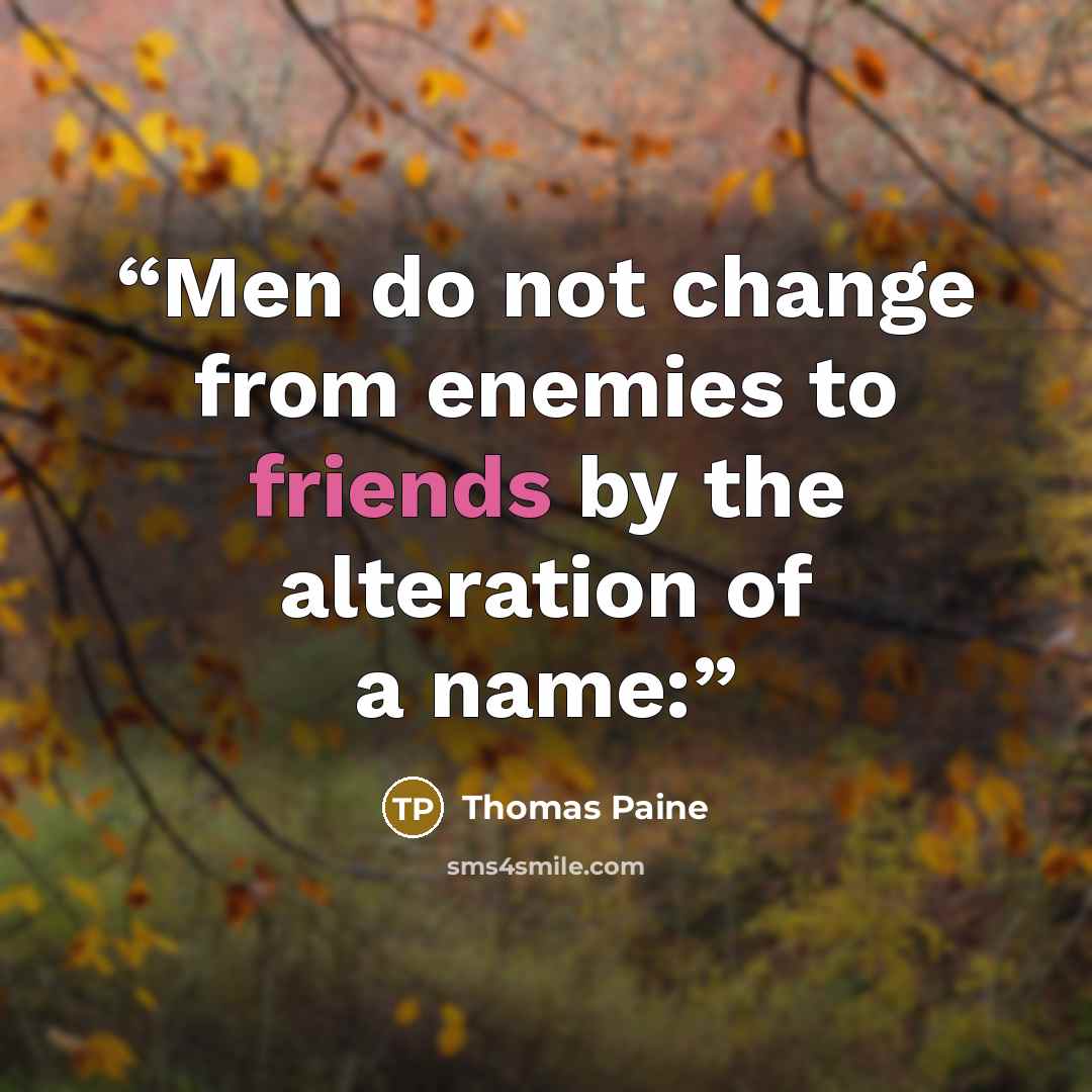 “Men do not change from enemies to friends by the alteration of a name:” quote by Thomas Paine
