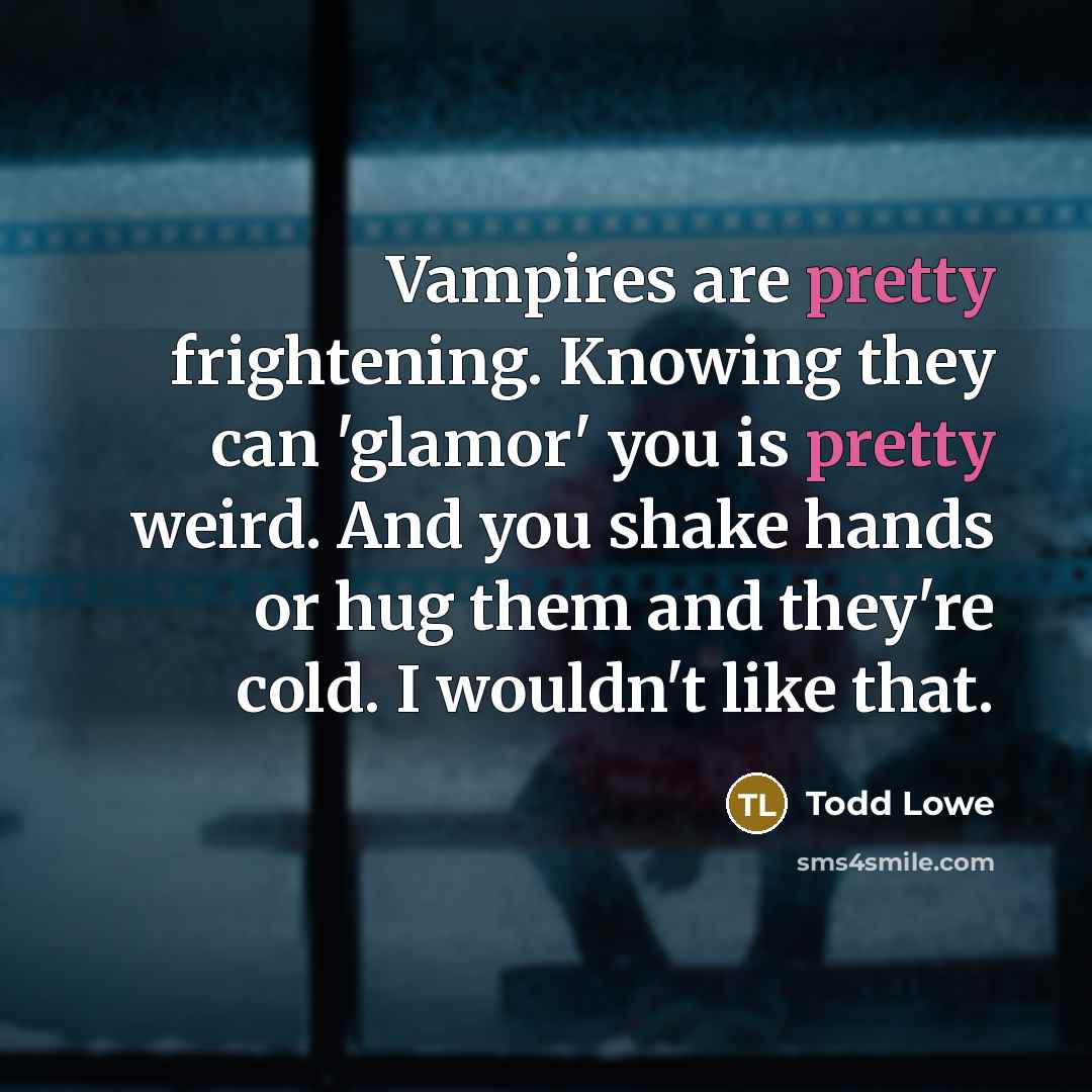 “Vampires are pretty frightening. Knowing they can 'glamor' you is…” quote by Todd Lowe