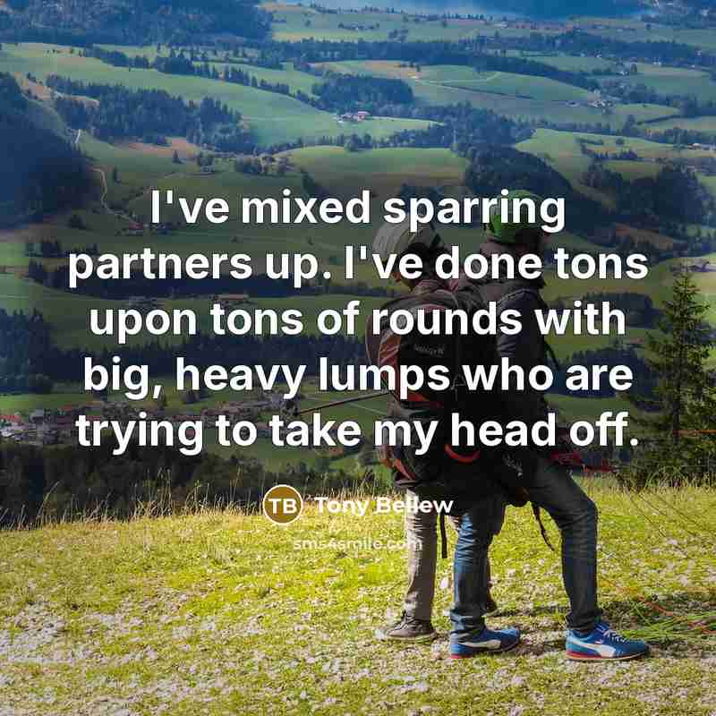 “I've mixed sparring partners up. I've done tons upon tons…” quote by Tony Bellew