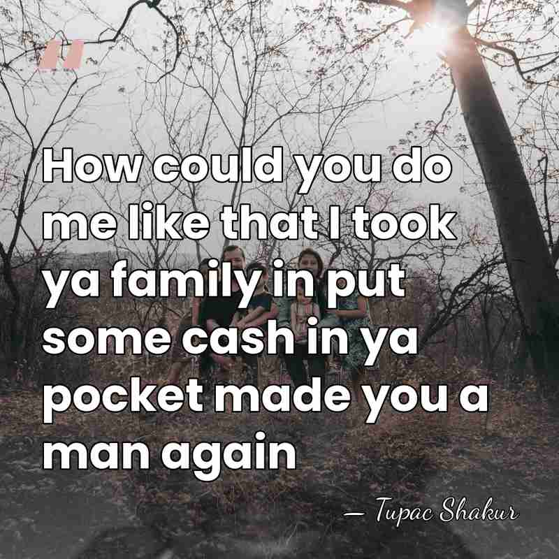 How could you do me like that I took ya family in&hellip; - Tupac Shakur