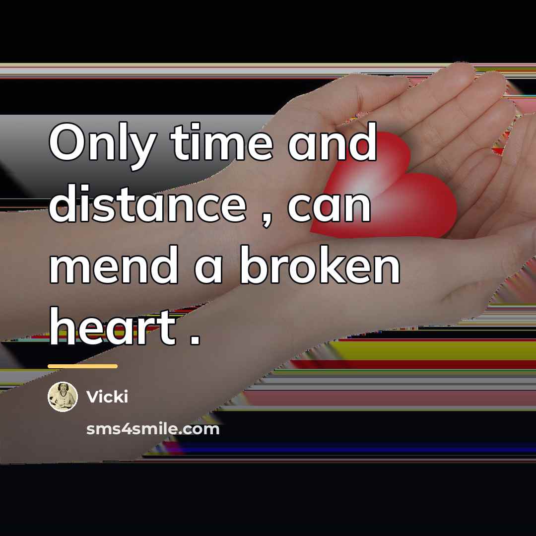 “Only time and distance , can mend a broken heart…” quote by Vicki