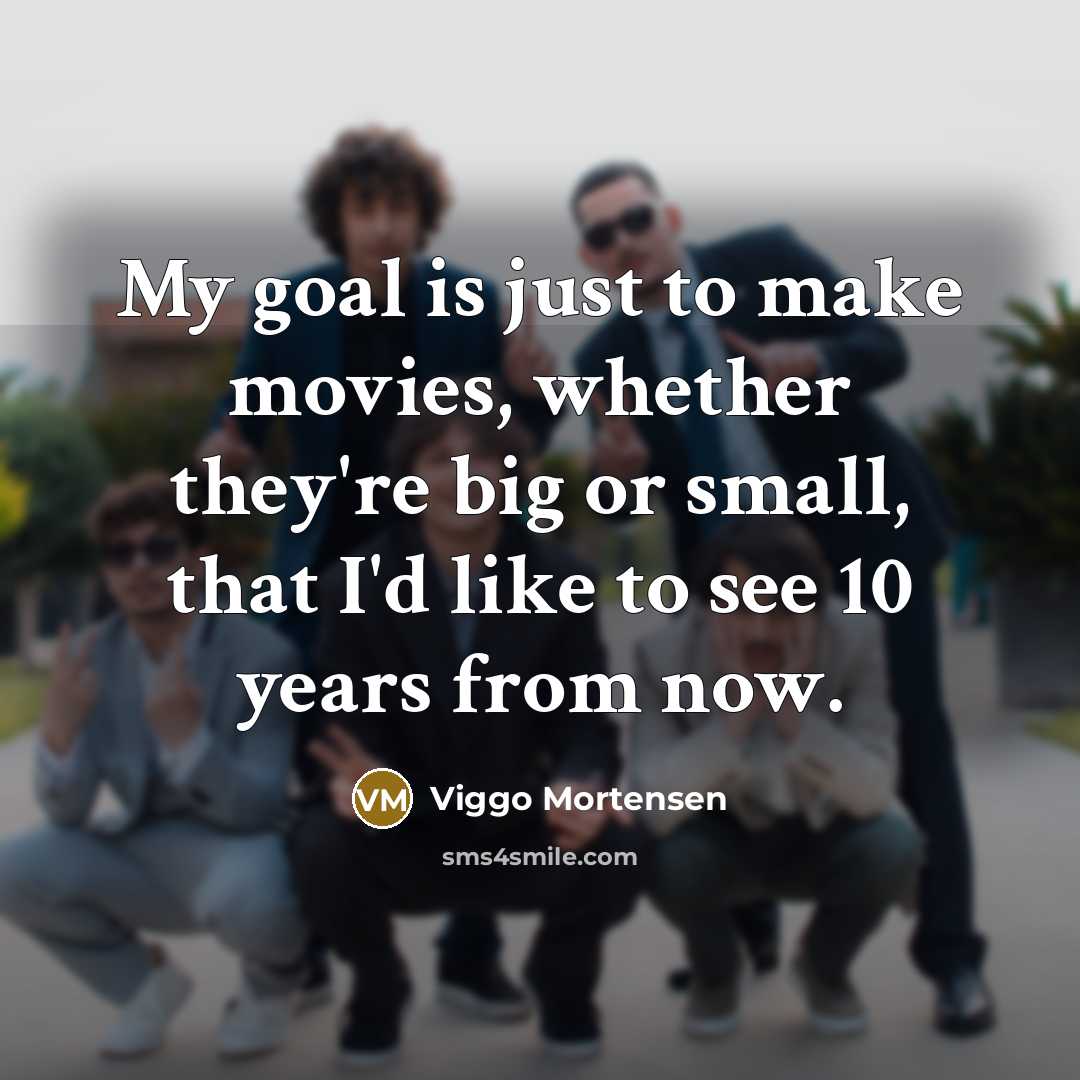 “My goal is just to make movies, whether they're big…” quote by Viggo Mortensen