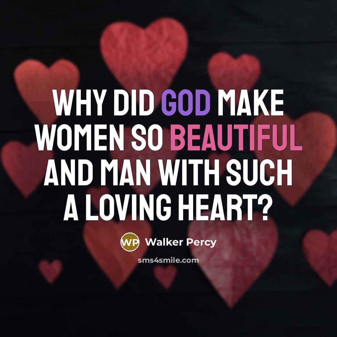 “Why did God make women so beautiful and man with…” quote by Walker Percy