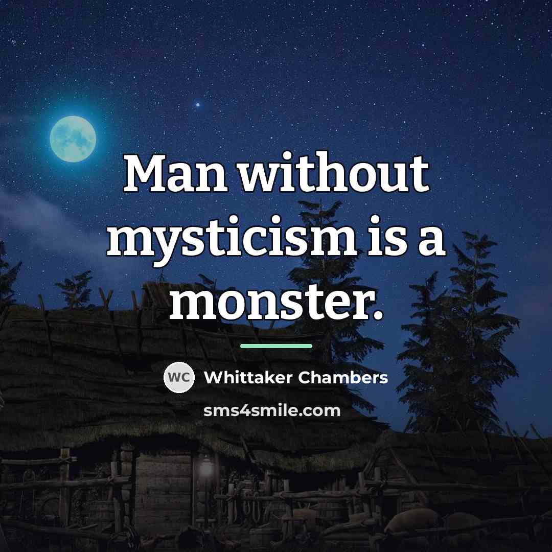 “Man without mysticism is a monster.…” quote by Whittaker Chambers