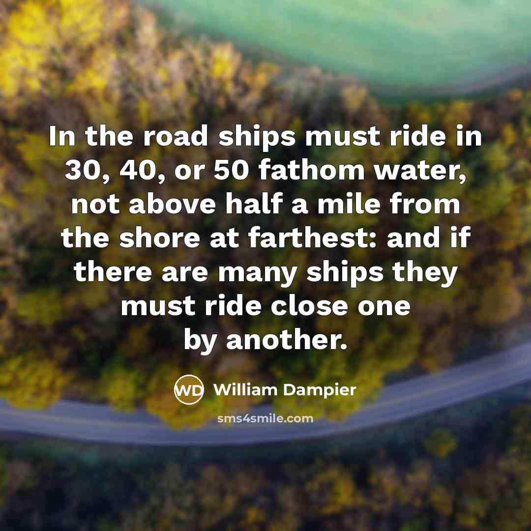 “In the road ships must ride in 30, 40, or…” quote by William Dampier