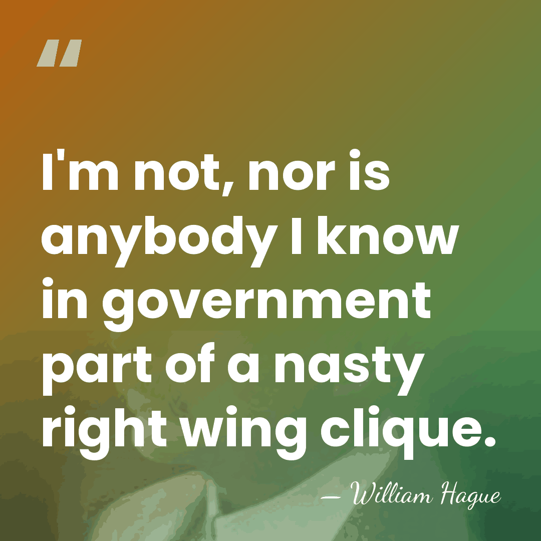 I'm not, nor is anybody I know in government part of a&hellip; - William Hague