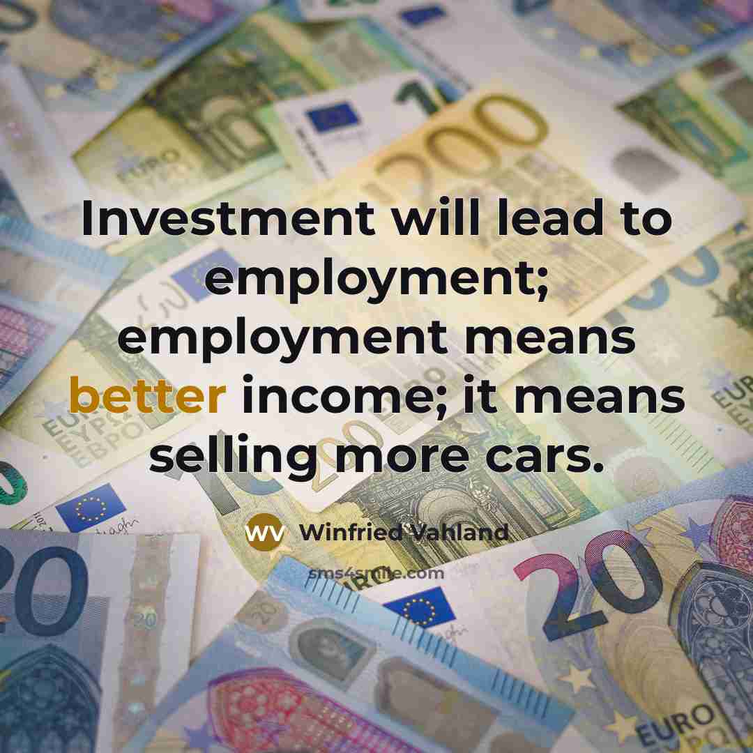 “Investment will lead to employment; employment means better income; it…” quote by Winfried Vahland