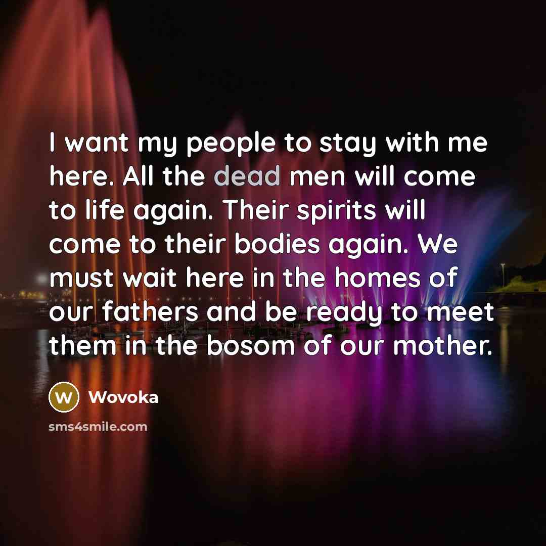 “I want my people to stay with me here. All…” quote by Wovoka