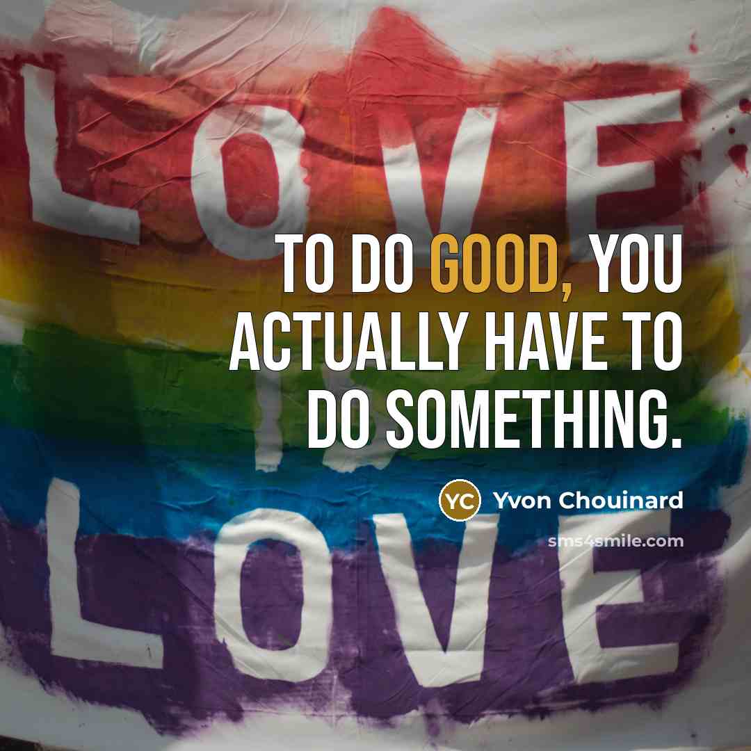 “To do good, you actually have to do something.…” quote by Yvon Chouinard