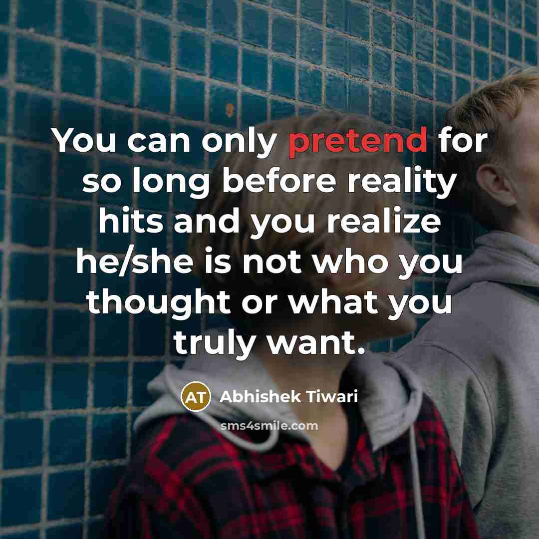 “You can only pretend for so long before reality hits…” quote by Abhishek Tiwari