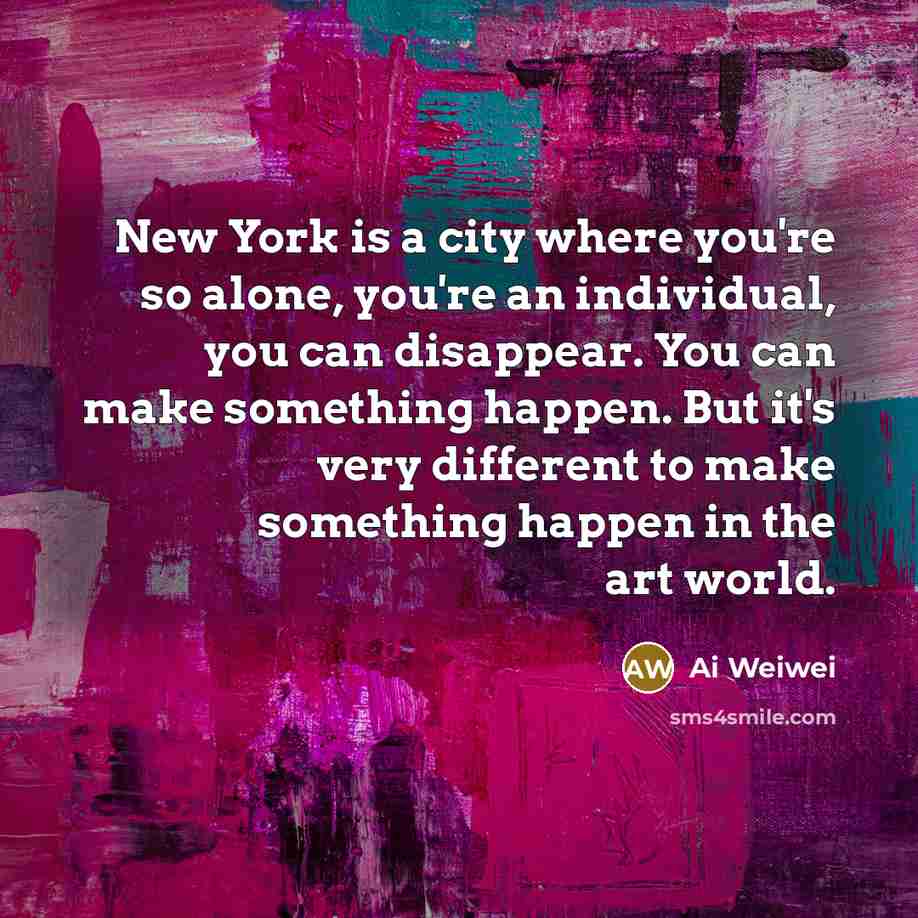 “New York is a city where you're so alone, you're…” quote by Ai Weiwei