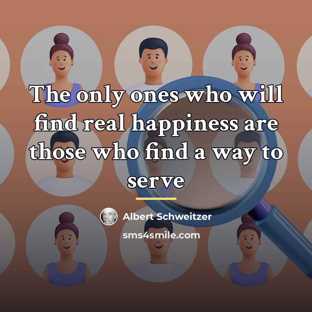 “The only ones who will find real happiness are those…” quote by Albert Schweitzer