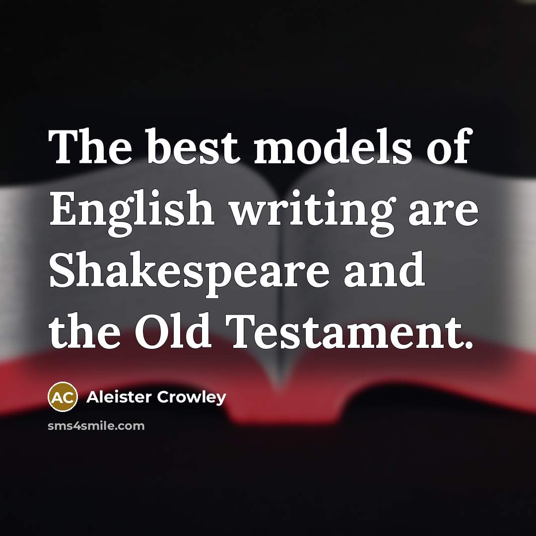 “The best models of English writing are Shakespeare and the…” quote by Aleister Crowley