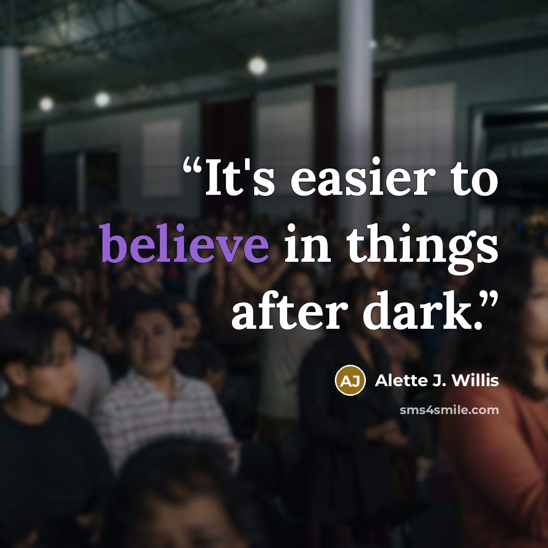 “It's easier to believe in things after dark.” quote by Alette J. Willis