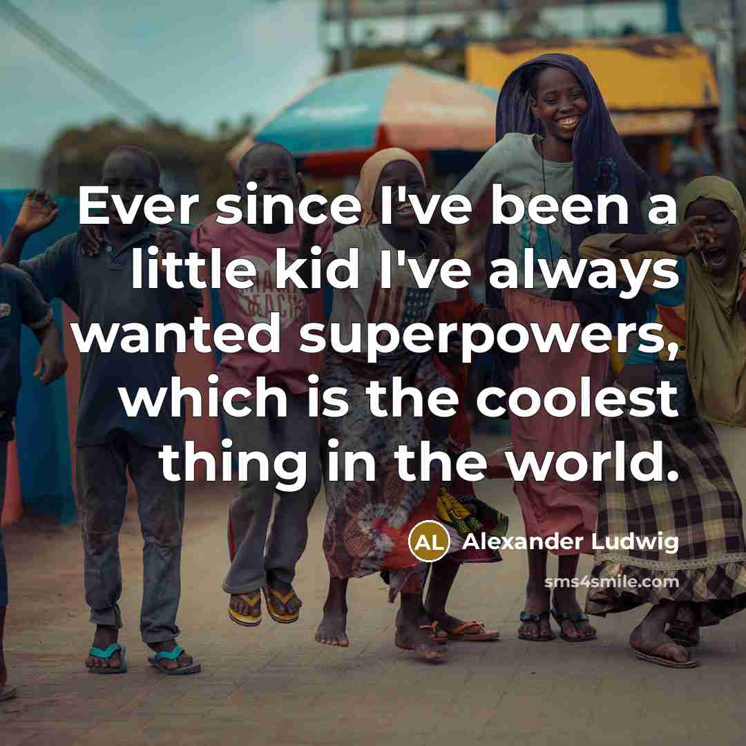 “Ever since I've been a little kid I've always wanted…” quote by Alexander Ludwig