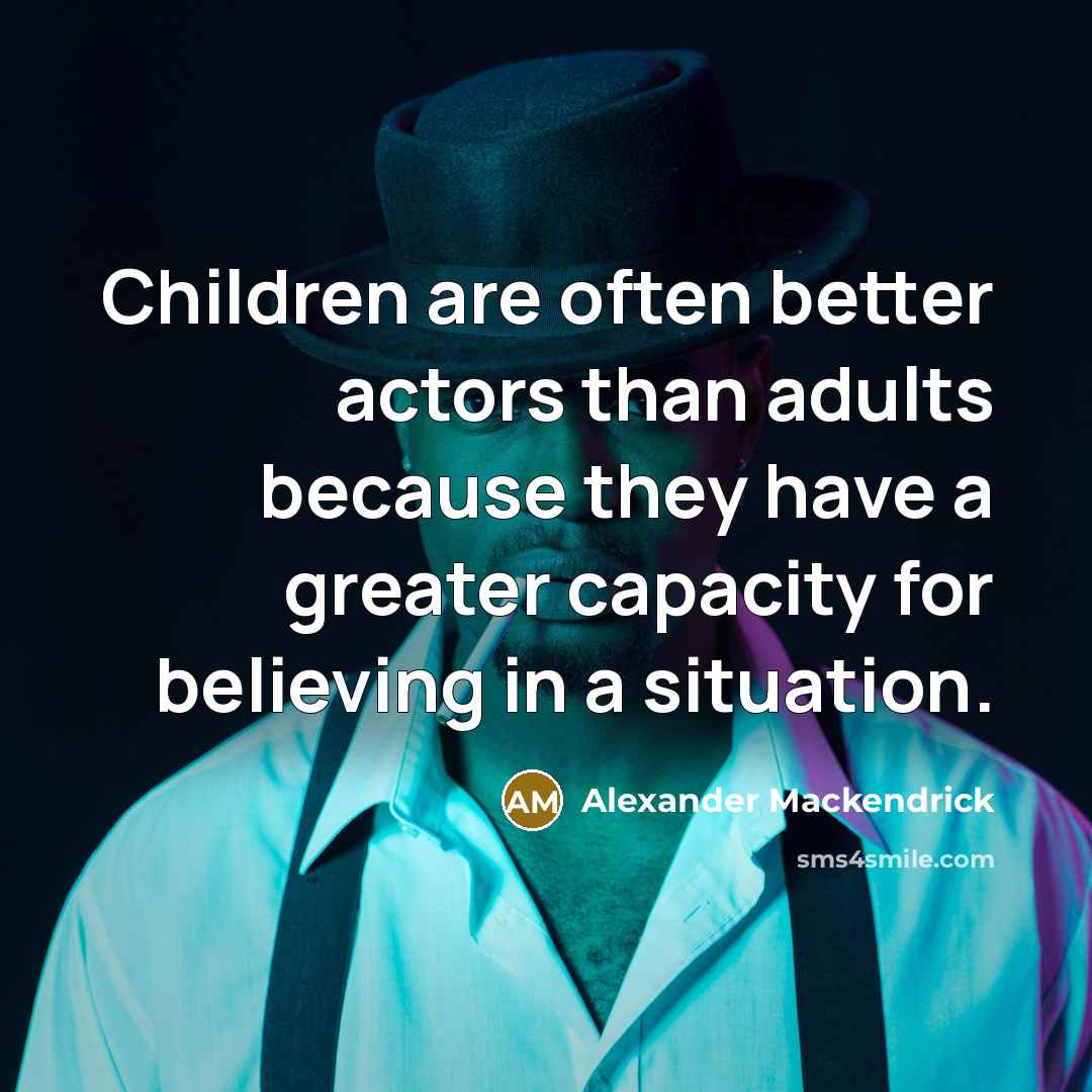 “Children are often better actors than adults because they have…” quote by Alexander Mackendrick