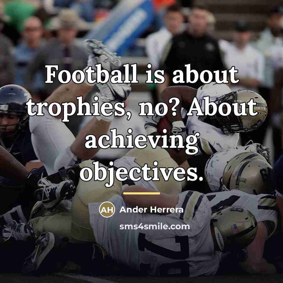 “Football is about trophies, no? About achieving objectives.…” quote by Ander Herrera